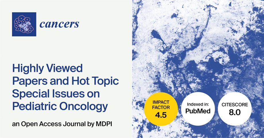 Cancers | Highly Viewed Papers in 2024 and Hot Topic Special Issues on Pediatric Oncology