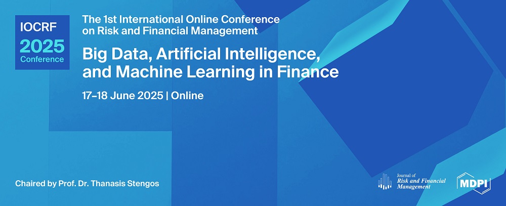 Meet Us at the 1st International Online Conference on Risk and Financial Management: Big Data, Artificial Intelligence, and Machine Learning in Finance (IOCRF2025), 17–18 June 2025