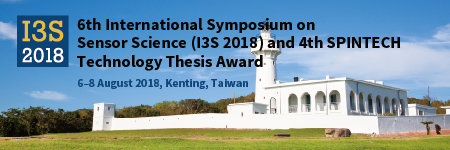 6th International Symposium on Sensor Science (I3S 2018) and 4th SPINTECH Technology Thesis Award, 6–8 August 2018, Kenting, Taiwan