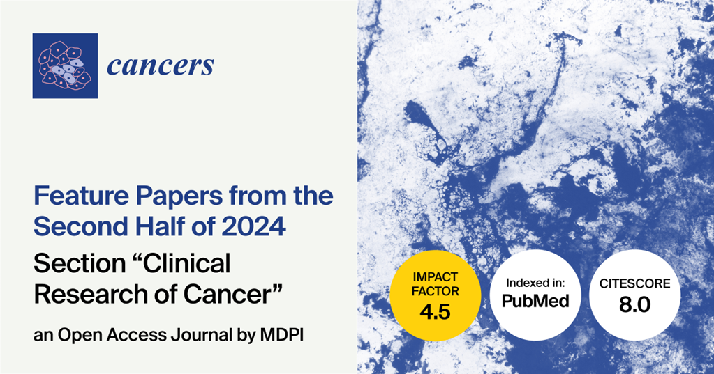 <em>Cancers | </em>Feature Papers from the Second Half of 2024 in the Section “Clinical Research of Cancer”