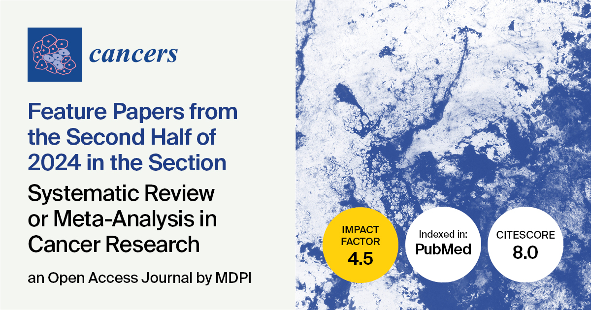 Cancers | Feature Papers from the Second Half of 2024 in the Section “Systematic Review or Meta–Analysis in Cancer Research”
