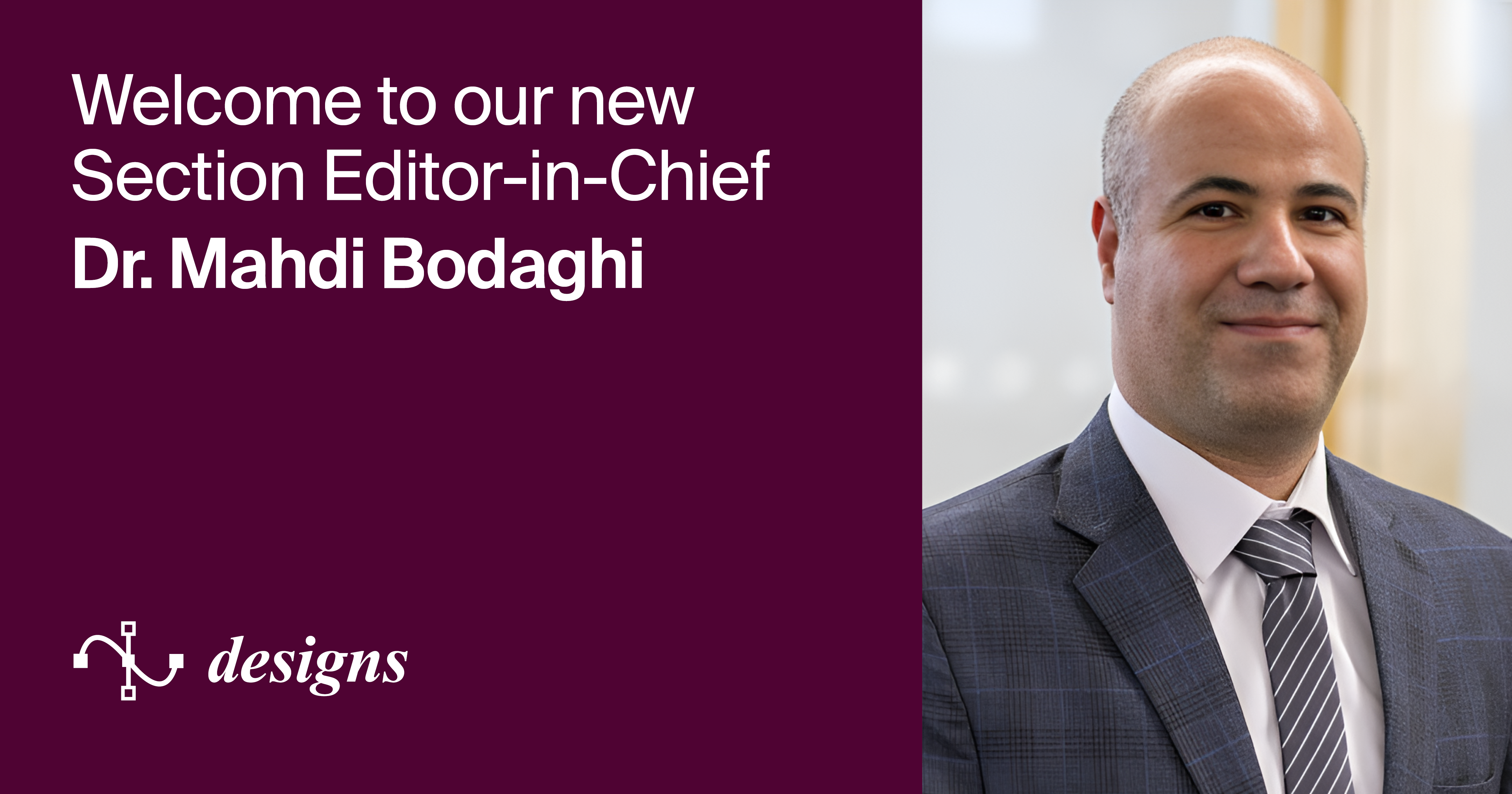 Dr. Mahdi Bodaghi Appointed Section Editor-in-Chief of Section “Smart Manufacturing System Design” in Designs