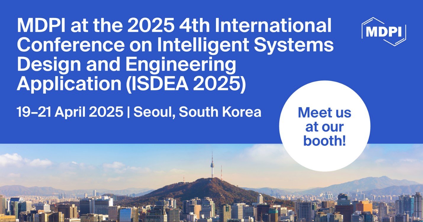 Meet Us at the 2025 International Conference on Intelligent Systems Design and Engineering Applications (ISDEA 2025), 19–21 April 2025, Seoul, South Korea