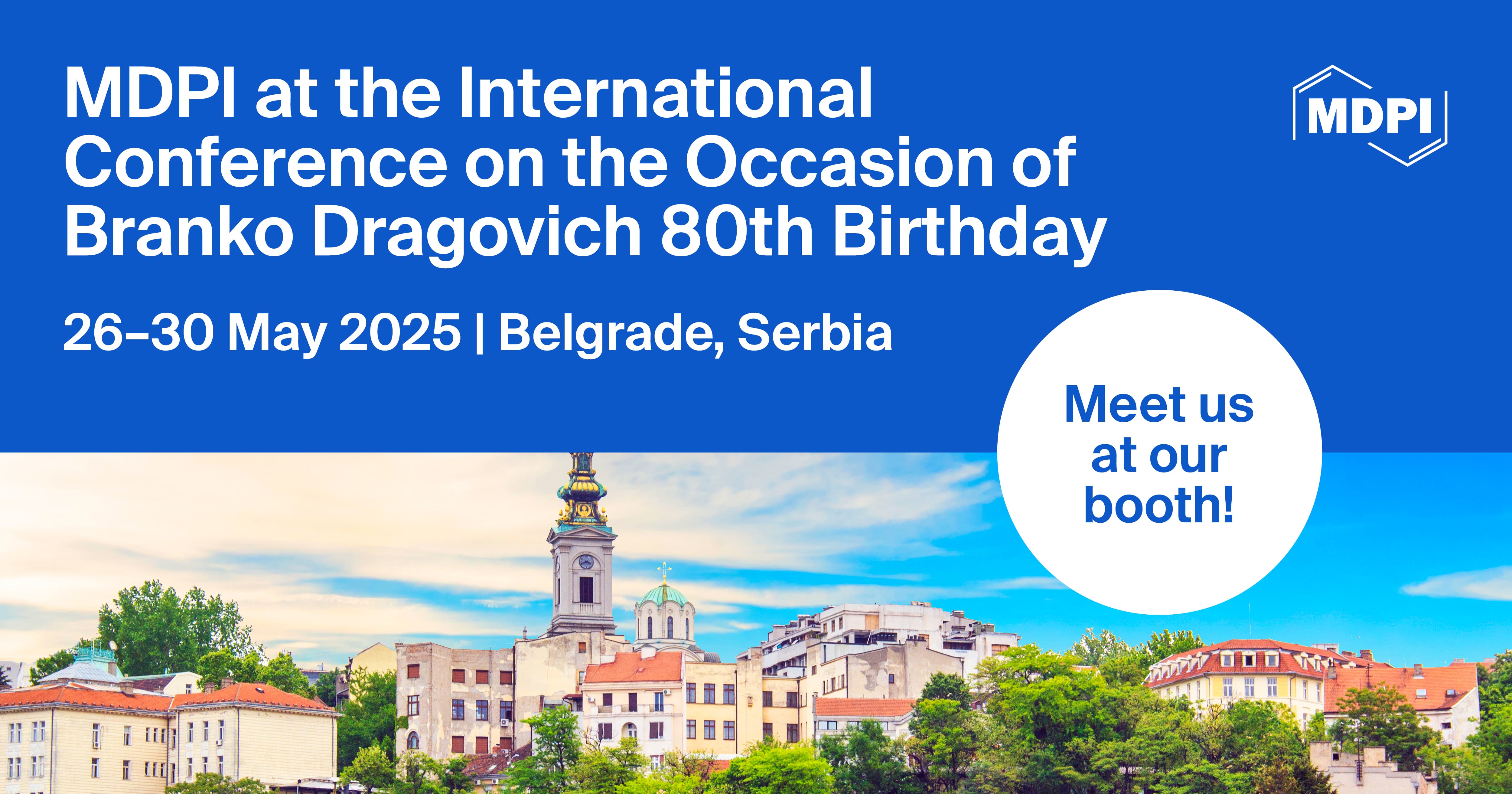 Meet Us at the Nonlinearity, Nonlocality, and Ultrametricity International Conference on the Occasion of Prof. Branko Dragovich’s 80th Birthday, 26–30 May 2025, Belgrade, Serbia