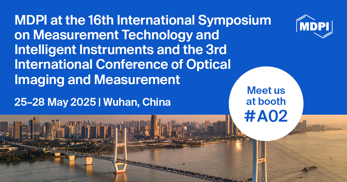 Meet Us at the 16th International Symposium on Measurement Technology and Intelligent Instruments (ISMTII 2025) and the 3rd International Conference of Optical Imaging and Measurement (ICOIM 2025), 25–28 May 2025, Wuhan, China