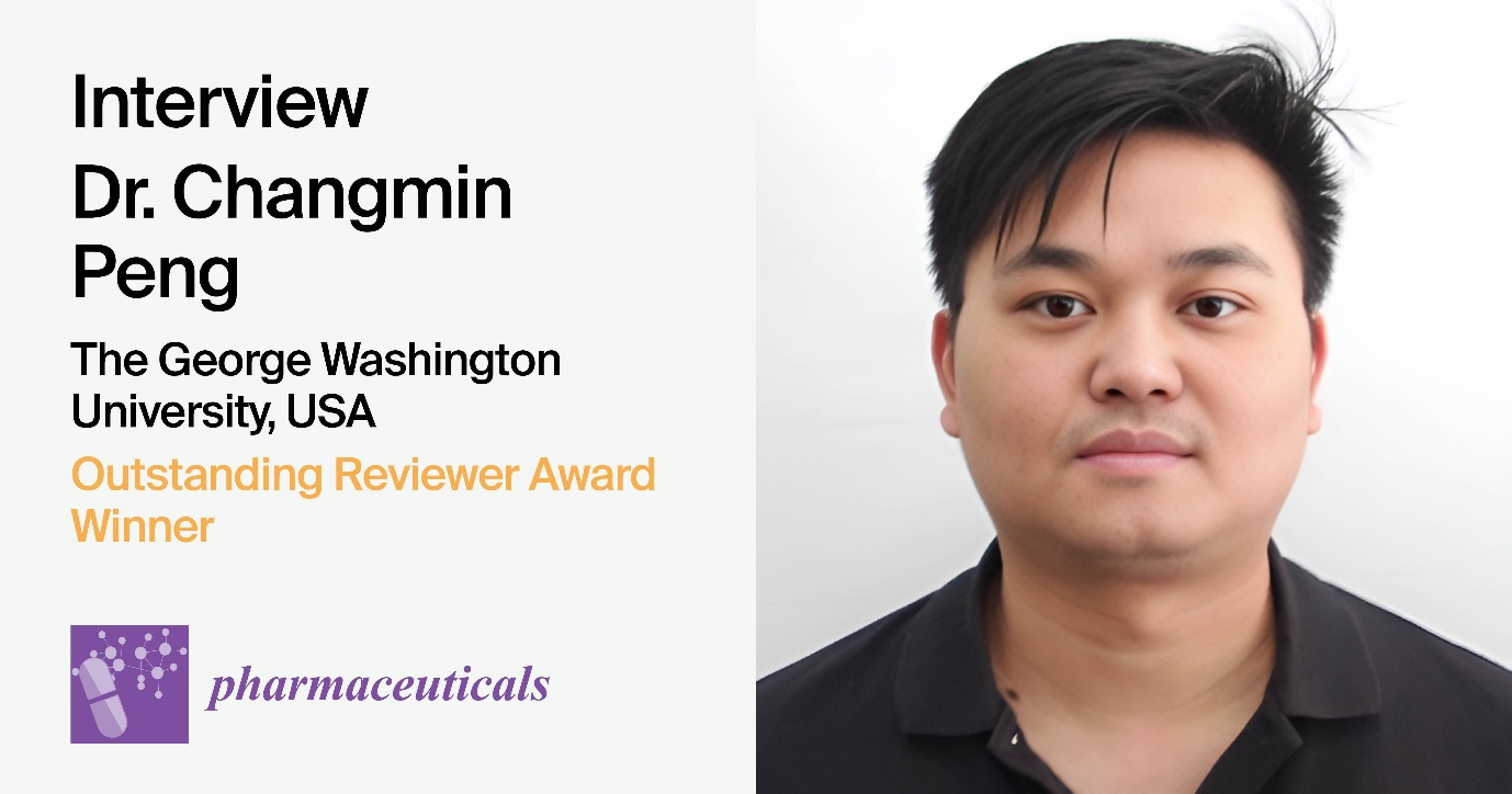 Interview with Dr. Changmin Peng—Winner of the Pharmaceuticals 2024 Outstanding Reviewer Award
