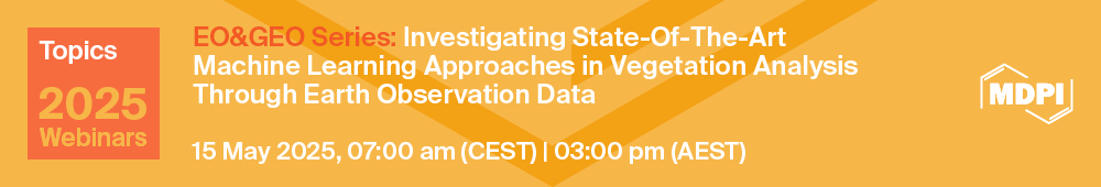 Topics Webinar | EO&amp;GEO Series: Investigating State-of-the Art Machine Learning Approaches in Vegetation Analysis Through Earth Observation Data, 15 May 2025