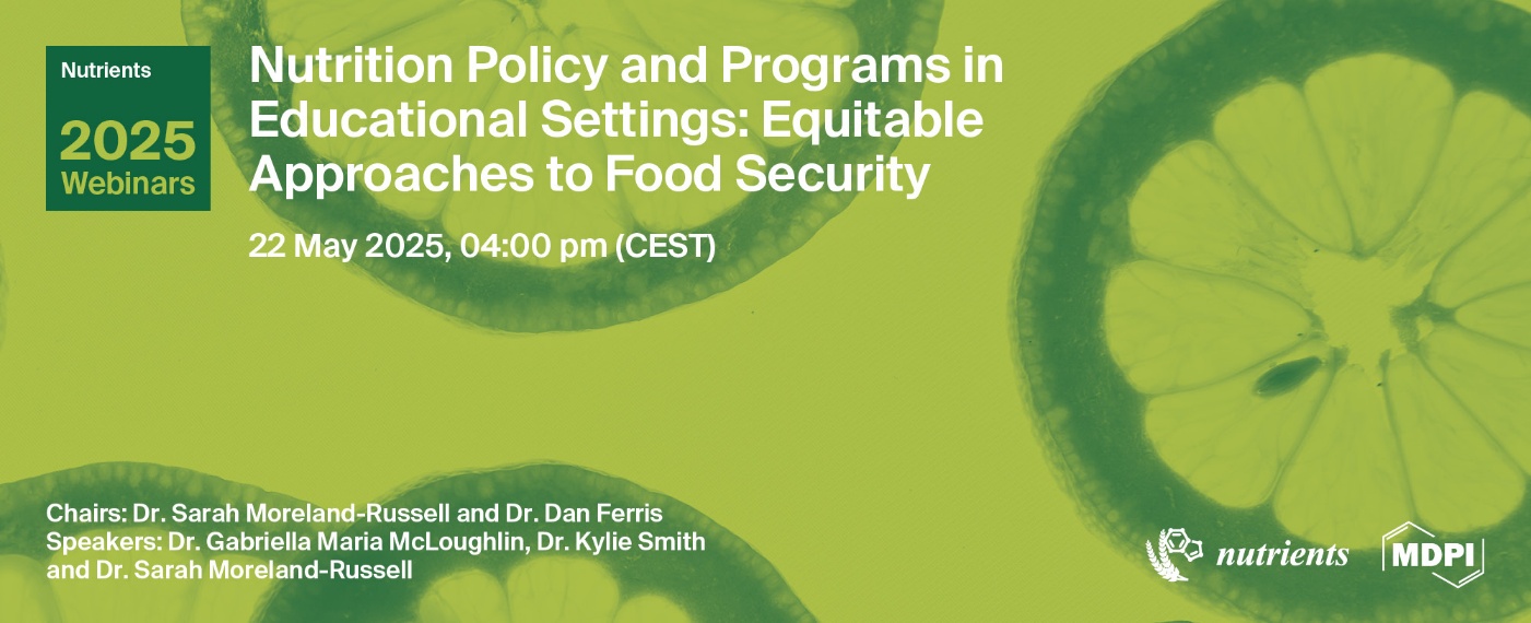 Nutrients Webinar | Nutrition Policy and Programs in Educational Settings: Equitable Approaches to Food Security, 22 May 2025