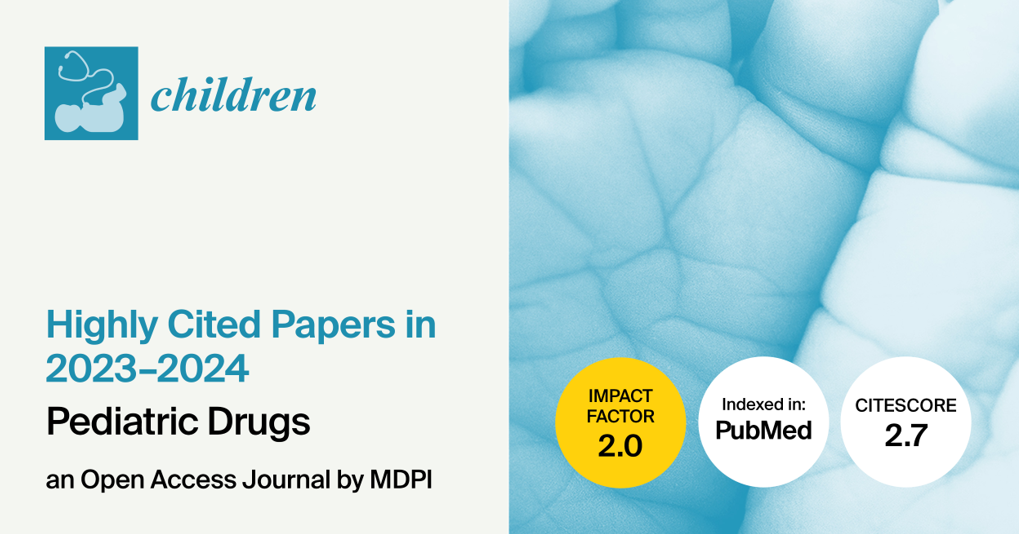 Children | Highly Cited Papers Published in 2023–2024 in the “Pediatric Drugs” Section