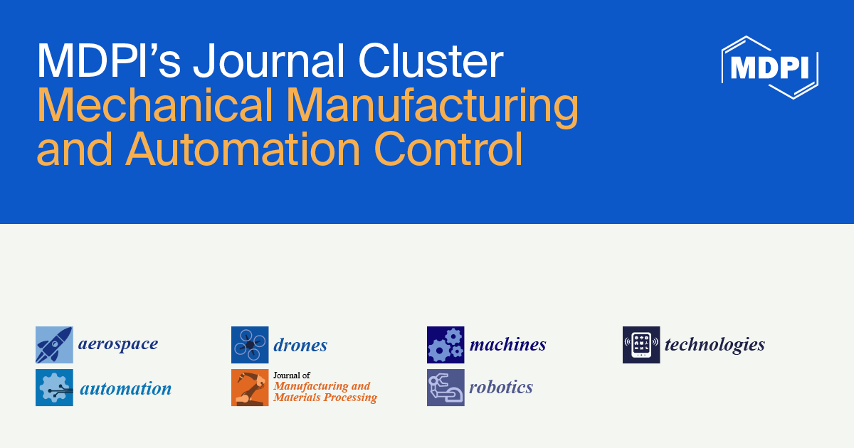 MDPI’s Journal Cluster of Mechanical Manufacturing and Automation Control