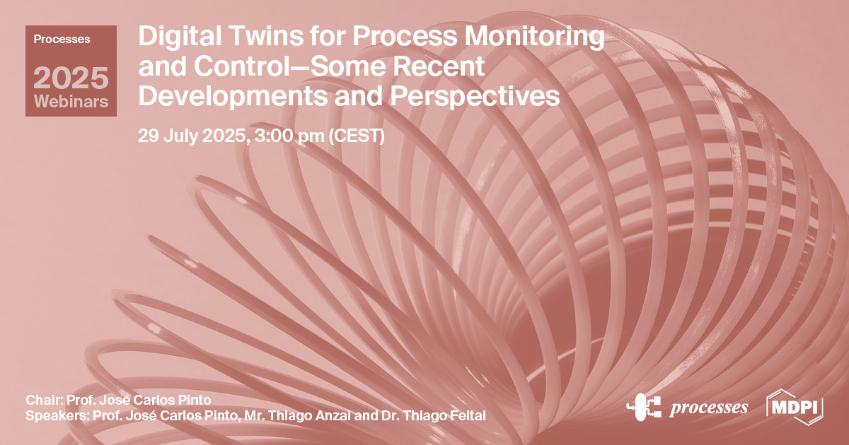 Processes Webinar | Digital Twins for Process Monitoring and Control—Some Recent Developments and Perspectives, 29 July 2025