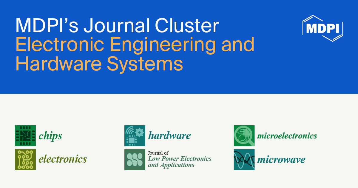 MDPI’s Journal Cluster of Electronic Engineering and Hardware Systems