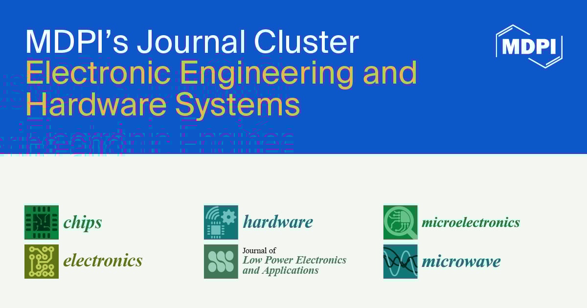 MDPI’s Journal Cluster of Electronic Engineering and Hardware Systems