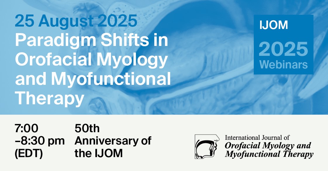 International Journal of Orofacial Myology and Myofunctional Therapy Webinar | Celebration of the 50th Anniversary—Paradigm Shifts in Orofacial Myology and Myofunctional Therapy, 25 August 2025