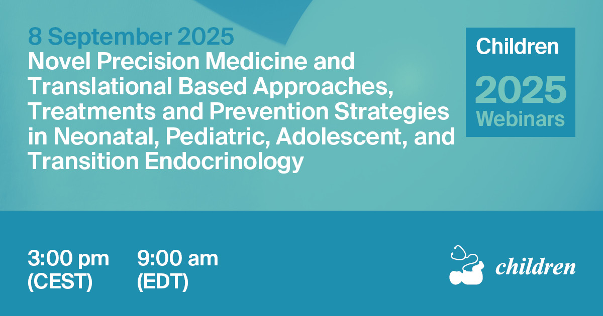 Children Webinar | Novel Precision Medicine- and Translational-Based Approaches, Treatments and Prevention Strategies in Neonatal, Pediatric, Adolescent and Transition Endocrinology, 8 September 2025