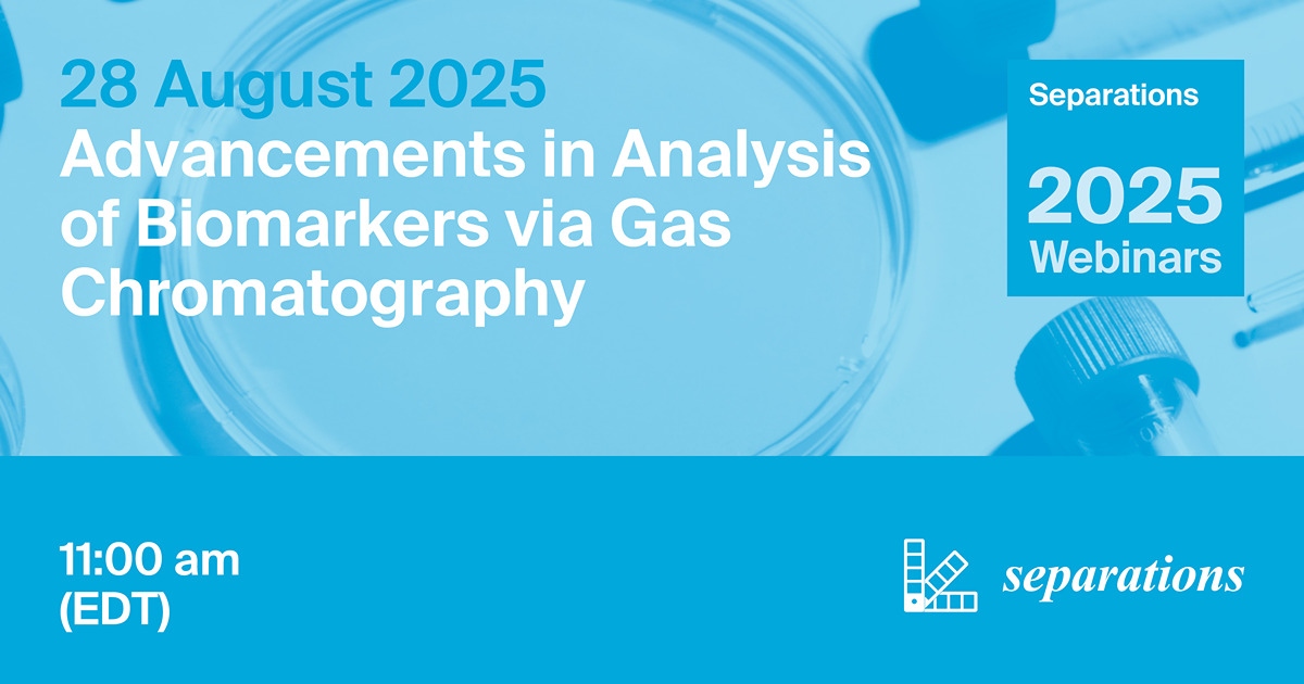 Separations Webinar | Advancements in Analysis of Biomarkers via Gas Chromatography, 28 August 2025