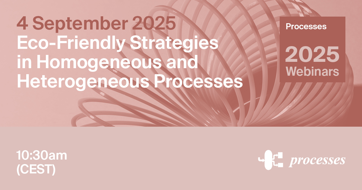 Processes Webinar | Eco-Friendly Strategies in Homogeneous and Heterogeneous Processes, 4 September 2025