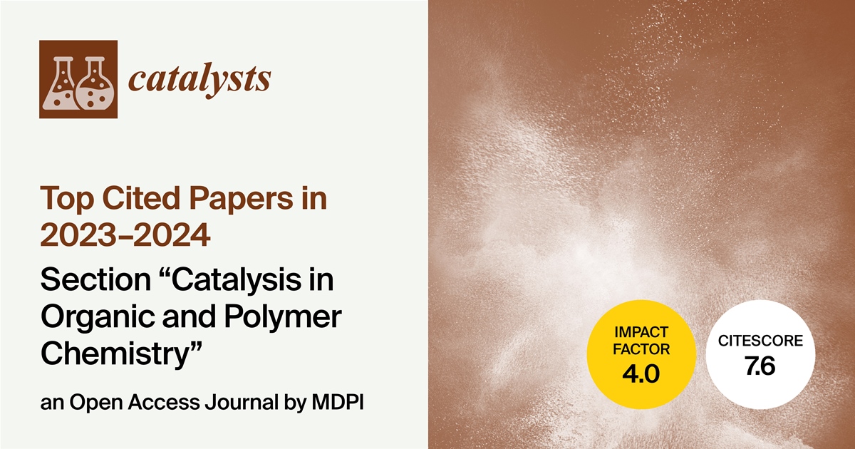 <em>Catalysts </em>| Top Cited Papers in 2023&ndash;2024 in the &ldquo;Catalysis in Organic and Polymer Chemistry&rdquo; Section