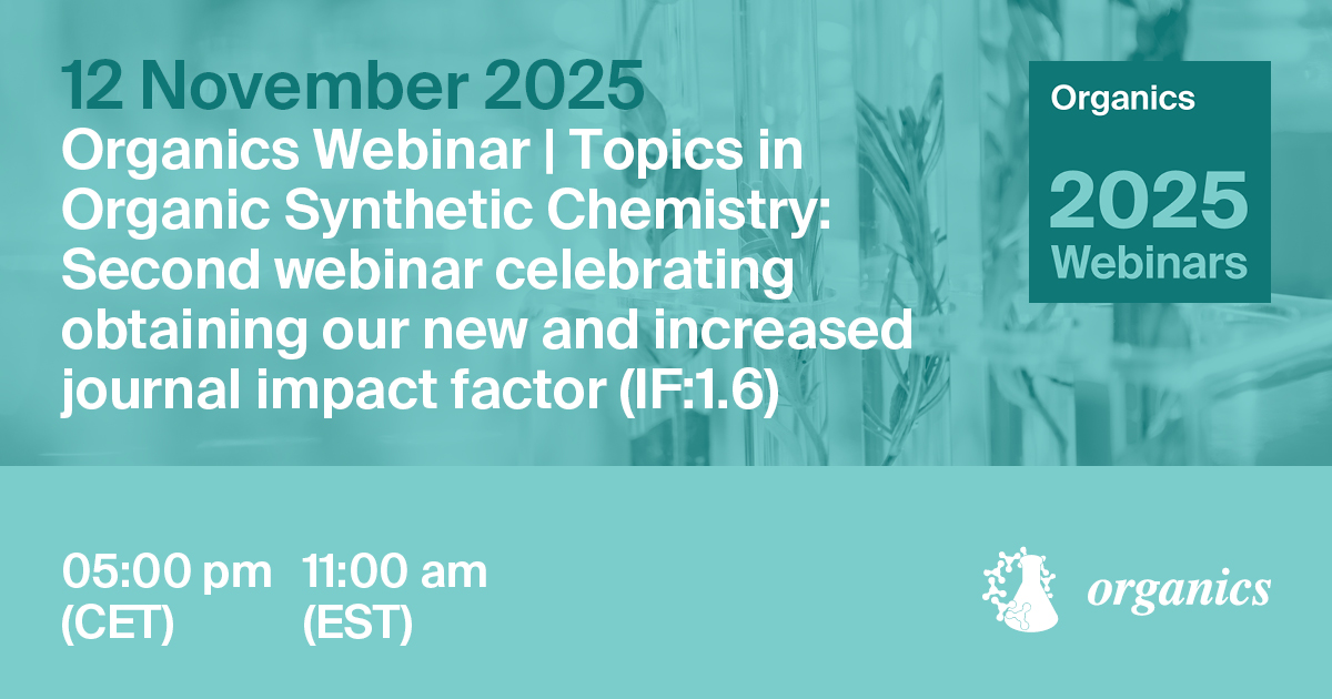 <strong><em>Organics</em> Webinar | Topics in Organic Synthetic Chemistry—A Webinar Celebrating Our Newly Increased Journal Impact Factor (IF: 1.6), 12 November 2025</strong>