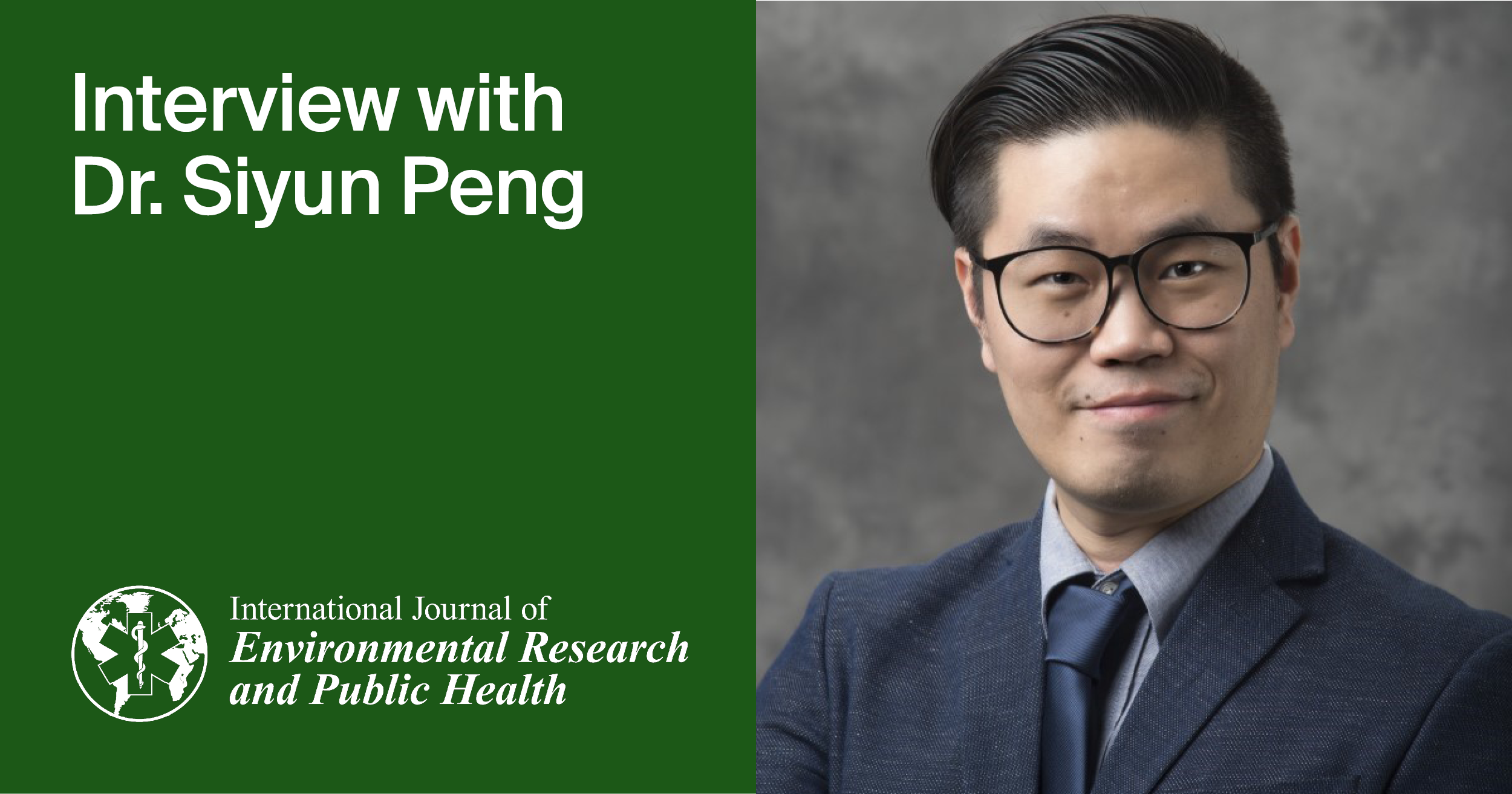 <em>International Journal of Environmental Research and Public Health</em> | An Interview with Author Dr. Siyun Peng