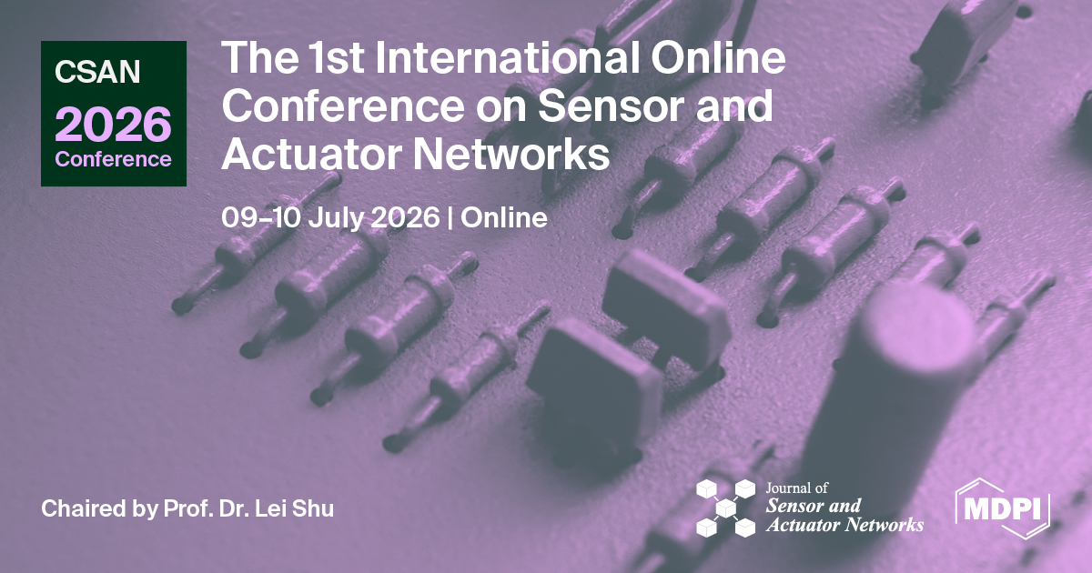 Meet Us Virtually at the 1st International Online Conference on Sensor and Actuator Networks (CSAN 2026), 9&ndash;10 July 2026