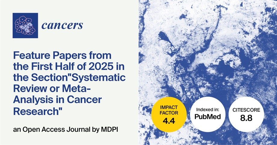 Cancers | Feature Papers from the First Half of 2025 in the “Systematic Review or Meta-Analysis in Cancer Research” Section