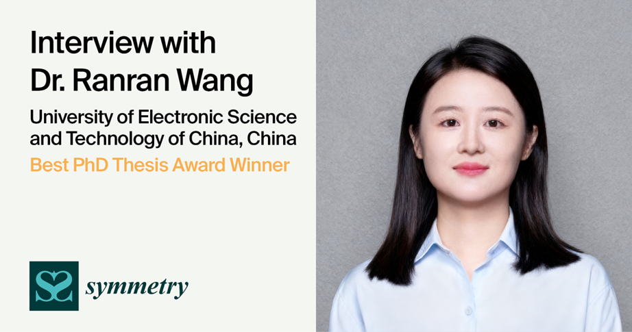 Interview with Dr. Ranran Wang—Winner of the Symmetry Best PhD Thesis Award
