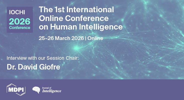 Journal of Intelligence | Interview with Dr. David Giofre—Session Chair of the 1st International Online Conference on Human Intelligence (IOCHI2026), 25–26 March 2026