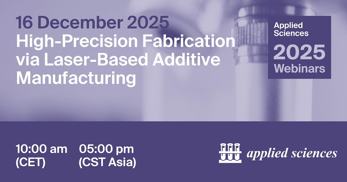 Applied Sciences Webinar | High-Precision Fabrication via Laser-Based Additive Manufacturing, 16 December 2025