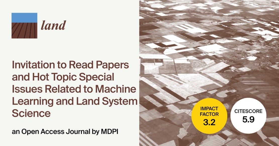 Land | Invitation to Read Papers and Hot Topic Special Issues Related to Machine Learning and Land System Science