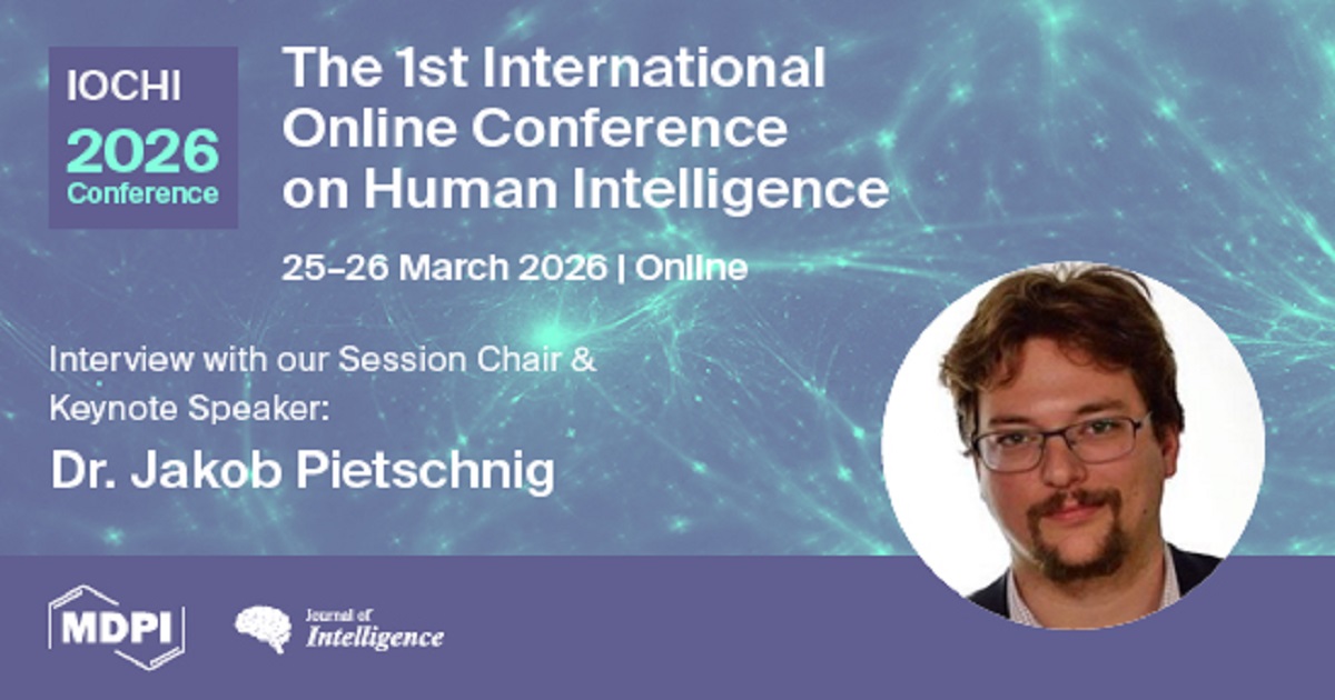 Journal of Intelligence | Interview with Dr. Jakob Pietschnig, Session Chair of the 1st International Online Conference on Human Intelligence (IOCHI2026)