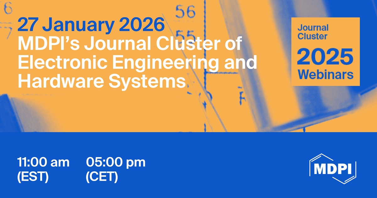 MDPI’s Journal Cluster of Electronic Engineering and Hardware Systems Webinar | Custom Microelectronic Systems for IoT and Sensing Applications, 27 January 2026