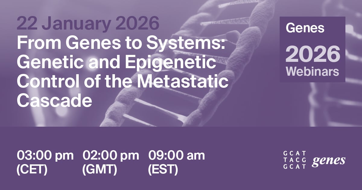 Genes Webinar | From Genes to Systems: Genetic and Epigenetic Control of the Metastatic Cascade, 22 January 2026