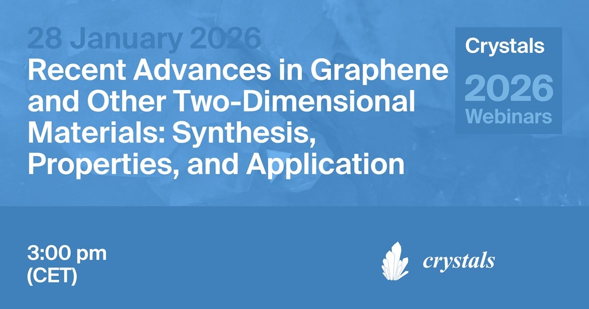 Crystals Webinar | Recent Advances in Graphene and Other Two-Dimensional Materials: Synthesis, Properties, and Applications, 28 January 2026