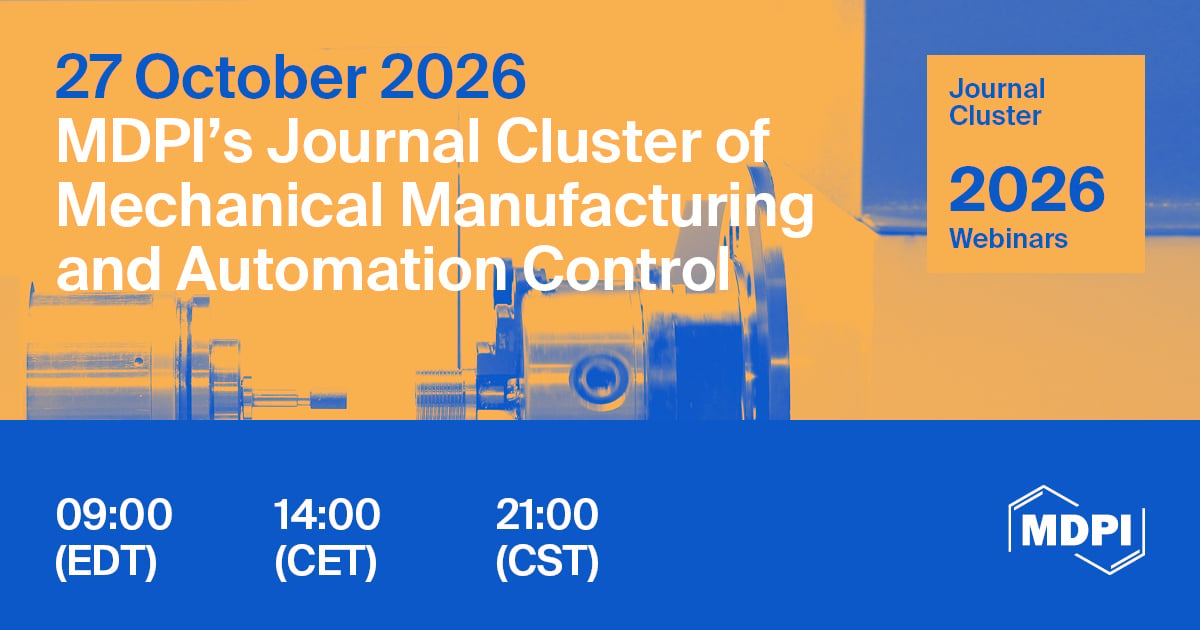 MDPI’s Journal Cluster of Mechanical Manufacturing and Automation Control Webinar | Additive and Hybrid Manufacturing Automation, 27 October 2026
