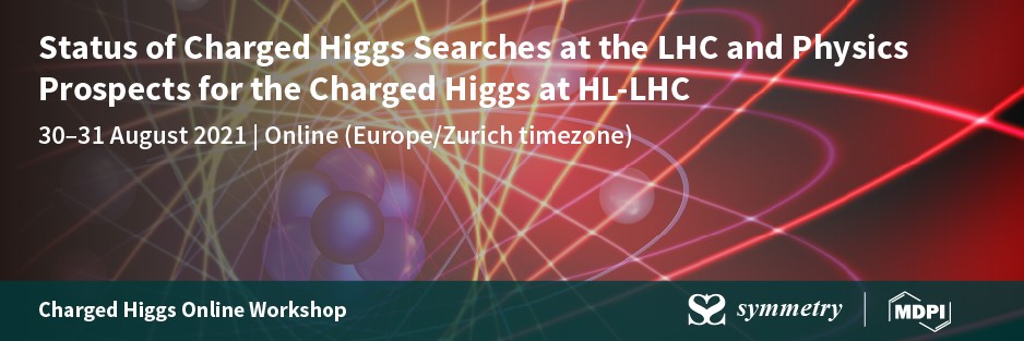 Meet Us at the Virtual Charged Higgs Online Workshop on the Theme &ldquo;Status of Charged Higgs Searches at the LHC and Physics Prospects for the Charged Higgs at HL-LHC&rdquo;, 30&ndash;31 August 2021