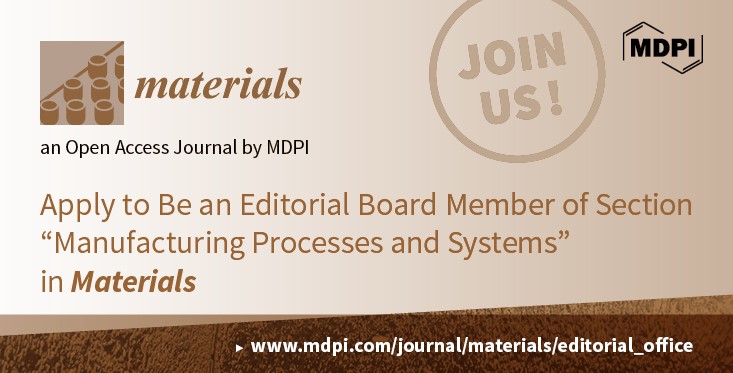 Recruiting Editorial Board Members for the “Manufacturing Processes and Systems” Section in Materials