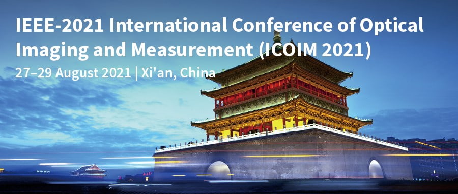 Meet Us at the IEEE-2021 International Conference of Optical Imaging and Measurement (ICOIM 2021), Xi’an, China, 27–29 August 2021