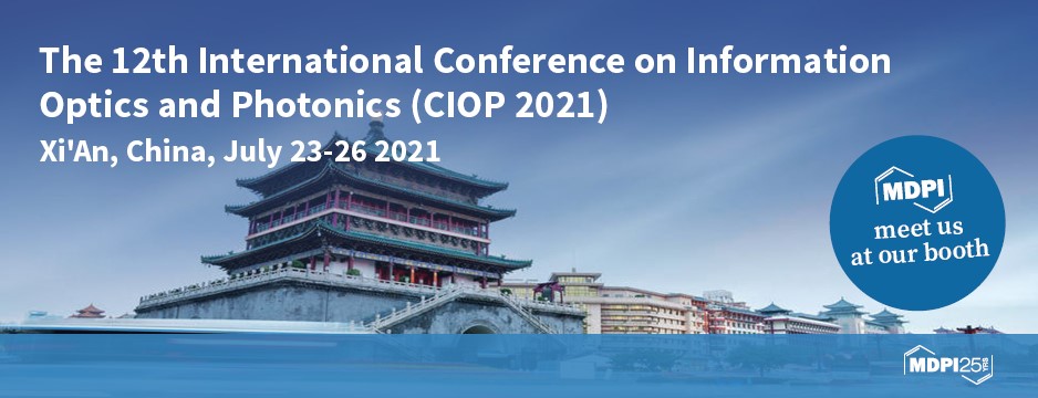 Meet Us at the 12th International Conference on Information Optics and Photonics (CIOP 2021), Xi’an, China, 23–26 July 2021