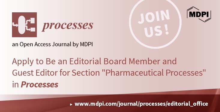 Processes | Recruiting Editorial Board Members and Guest Editors for the Newly Established Section “Pharmaceutical Processes”