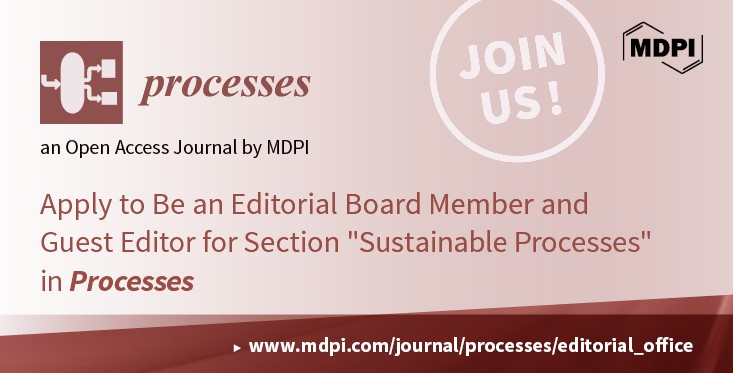 Processes | Recruiting Editorial Board Members and Guest Editors for the Newly Established Section “Sustainable Processes”
