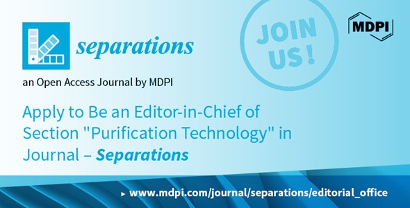 Separations | Recruiting Editor-in-Chief for New Section “Purification Technology”