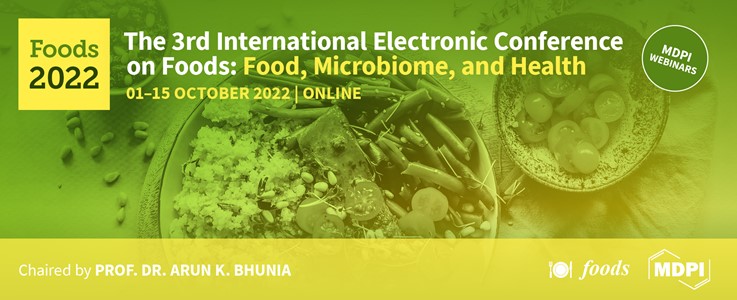Meet Us Online at the 3rd International Electronic Conference on Foods: “Food, Microbiome, and Health—A Celebration of the 10th Anniversary of Food's Impact on Our Wellbeing” (Foods 2022), 1–15 Oct 2022