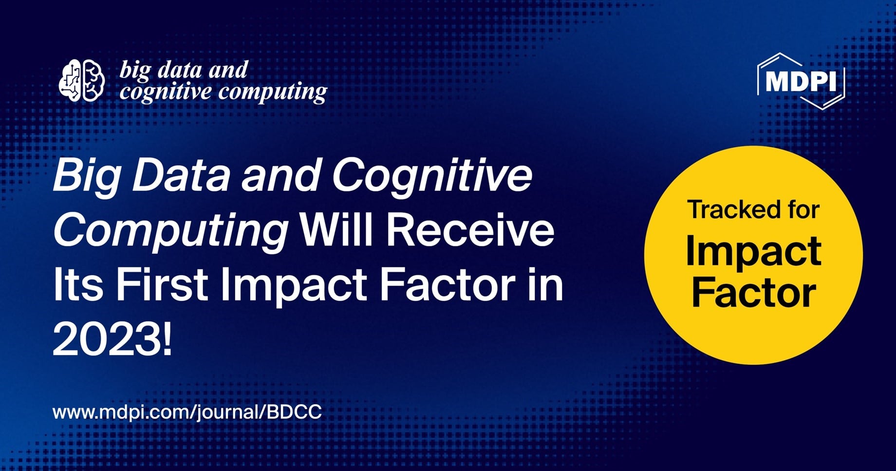 Big Data and Cognitive Computing Will Receive Its First Impact Factor in 2023
