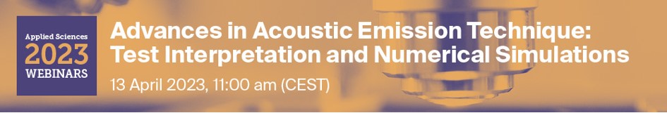 Applied Sciences Webinar | Advances in Acoustic Emission Technique: Test Interpretation and Numerical Simulations, 13 April 2023