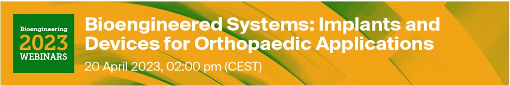 Bioengineering Webinar | Bioengineered Systems: Implants and Devices for Orthopaedic Applications, 20 April 2023