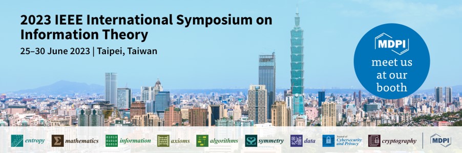 Meet Us at the 2023 IEEE International Symposium on Information Theory (ISIT 2023), 25–30 June 2023, Taipei, Taiwan