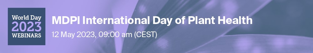 Meet Us at the MDPI International Day of Plant Health 2023 Webinar, 12 May 2023