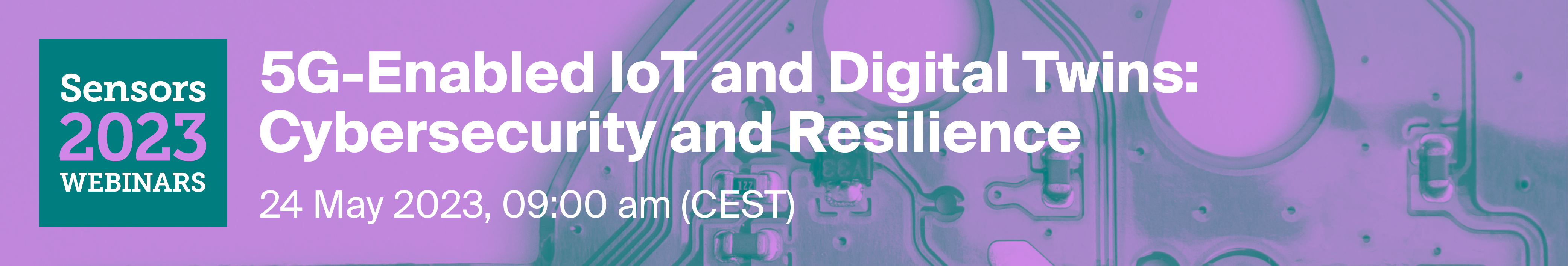 Sensors Webinar | 5G-Enabled IoT and Digital Twins: Cybersecurity and Resilience, 24 May 2023