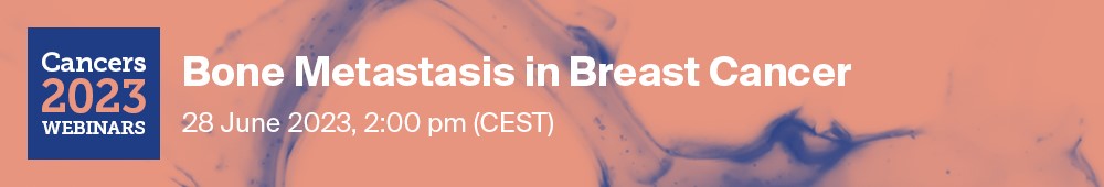 Cancers Webinar | Bone Metastasis in Breast Cancer, Held on 28 June 2023